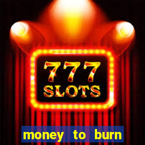 money to burn system pt br